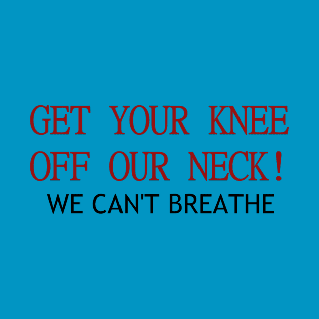 Get your knee off our necks by Actual T-Shirt Design