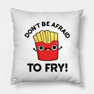 Don't Be Afraid To Fry Cute French Fries Pun Pillow