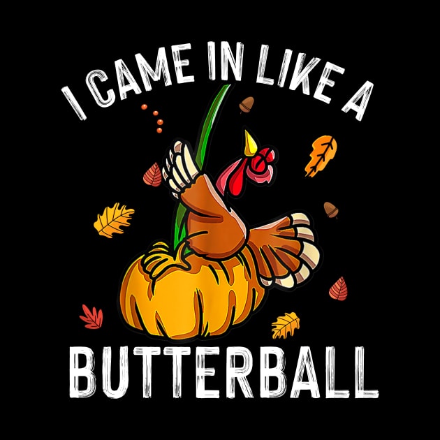 Came In Like A Butterball - Funny Thanksgiving Men Women Kids by MetalHoneyDesigns