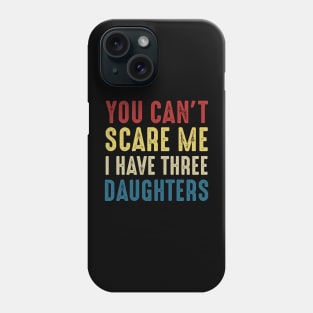 You Can't Scare Me I Have Three Daughters Funny Dad Phone Case