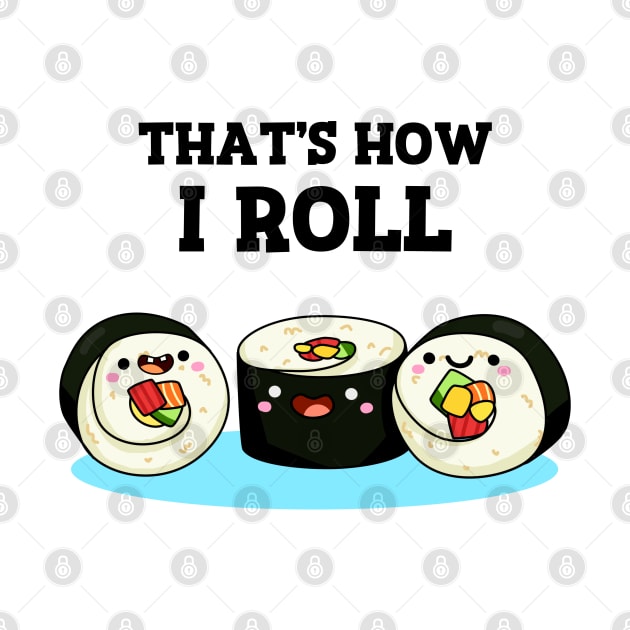 That's How I Roll Cute Sushi Pun by punnybone