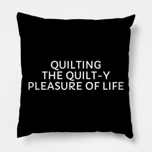 Quilting The Quilt-y Pleasure of Life Pillow