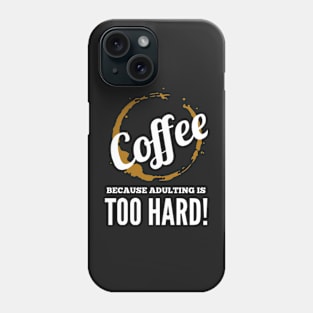 Coffee, because adulting is too hard! Phone Case