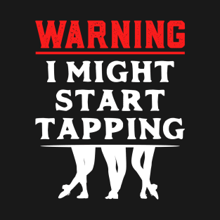 Tap Dancer " Warning I might start tapping " T-Shirt