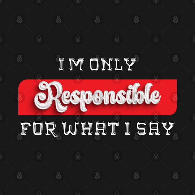 I'm Only Responsible for What I Say Novelty Sarcastic Funny by Mirak-store 