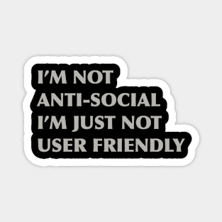 I'm not anti-social I'm just not user friendly Magnet