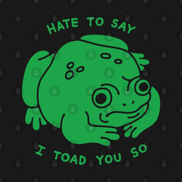 Hate to Say I Toad You So by obinsun