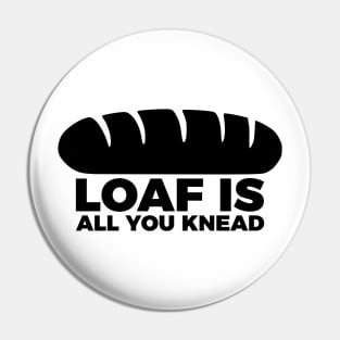 Loaf Is All You Knead Pin