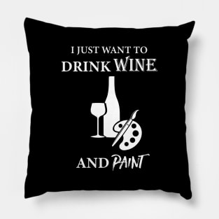 I Just Want To Drink Wine And Paint Pillow