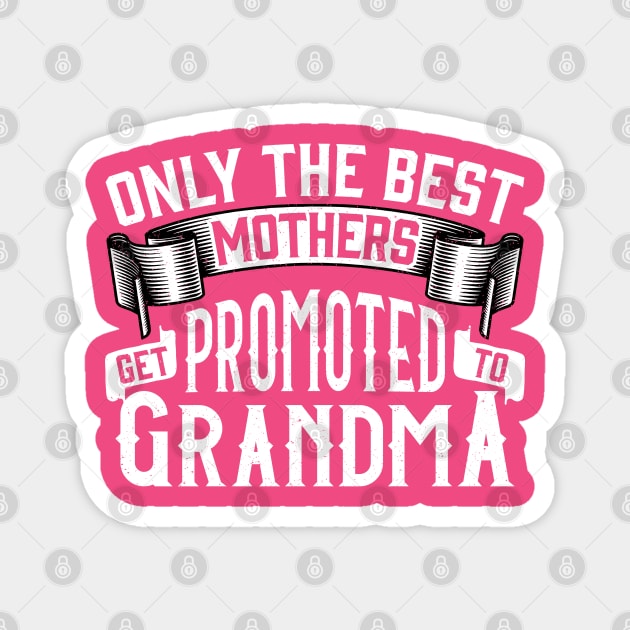 Only the Best Mothers Get Promoted to Grandma Gift for Mother’s Day Magnet by creative