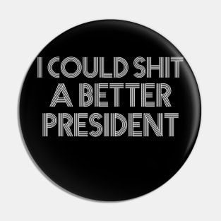 I Could Shit A Better President Pin