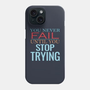 You never fail until you stop trying Phone Case