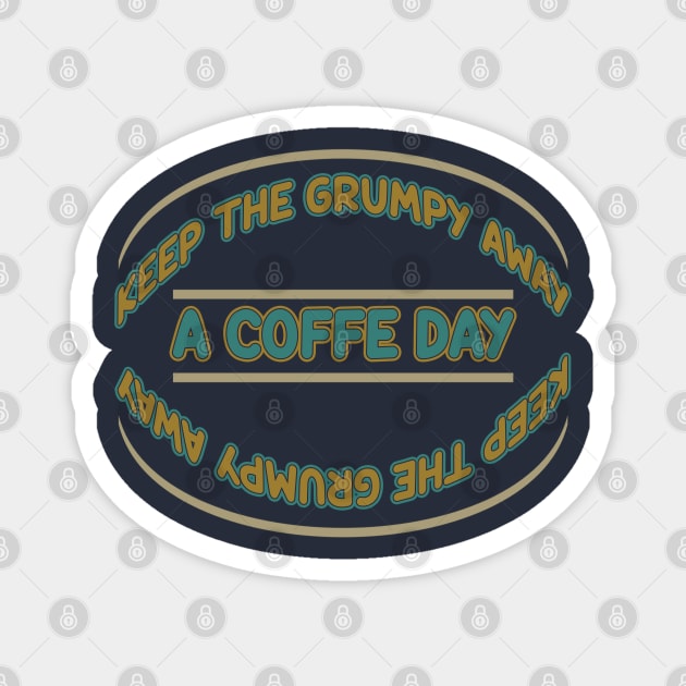 Keep The Grumpy Away a Coffee Day Magnet by tioooo