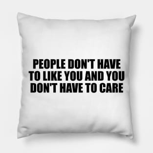 People don't have to like you and you don't have to care Pillow