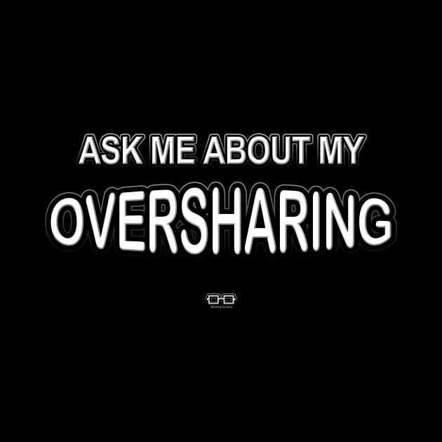 ASK ME ABOUT MY OVERSHARING by growingupautie