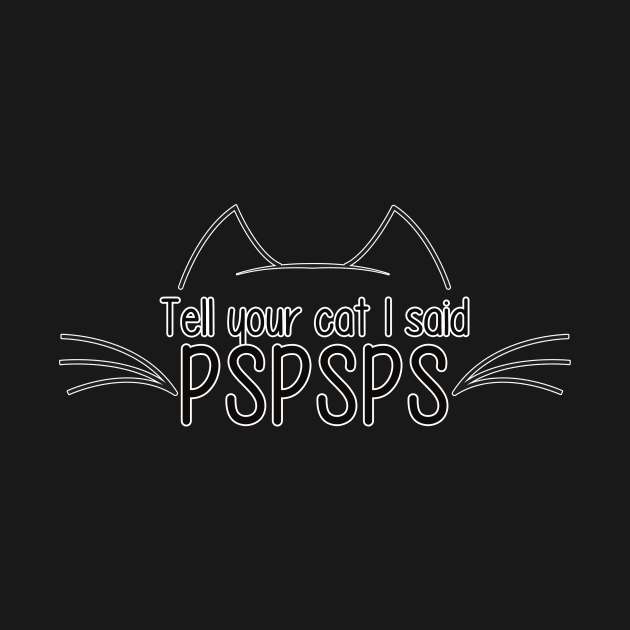 Tell Your Cat I said PsPsPs by DCremoneDesigns