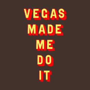 Vegas made me do it T-Shirt