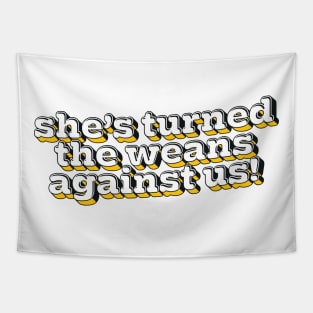 She's turned the weans against us! Tapestry