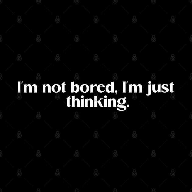 I'm not bored, I'm just thinking. Thinkers humor by Elysian wear