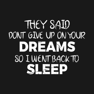 They Said Dont Give Up On Your Dreams Back To Sleep T-Shirt