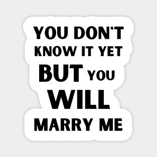 you don't know it yet but you will marry me Magnet