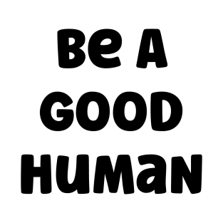 Be A Good Human v2 T-Shirt