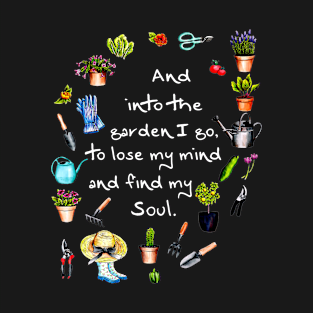 And Into The Garden I Go To Lose My Mind And Find My Soul T-Shirt