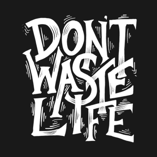 Don't waste life T-Shirt