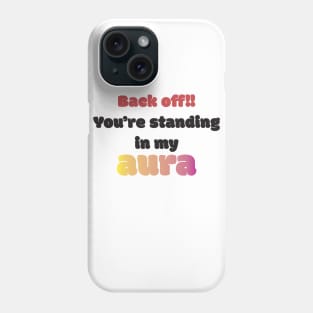 Back Off! You're Standing In My Aura Phone Case