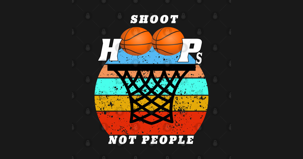 Shoot Hoops Not People Funny basketball Shoot Hoops Not People T