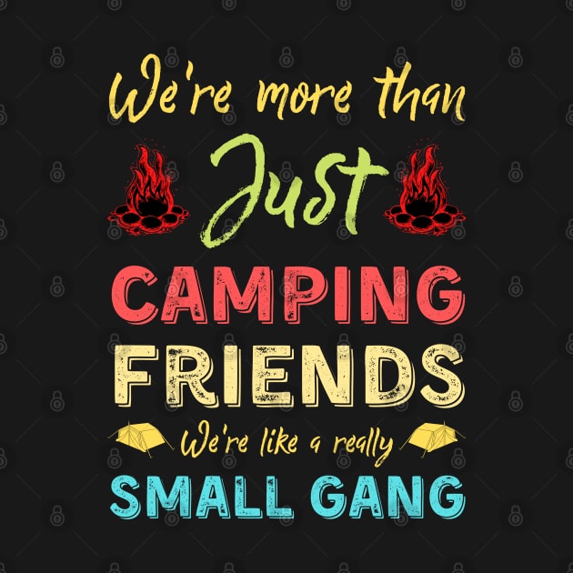 We're More Than Just Camping Friends We're Like A Really Small Gang by JustBeSatisfied