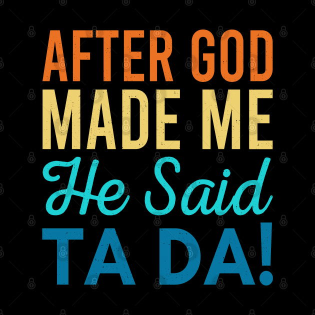 After God Made Me He Said Ta-da by Zen Cosmos Official