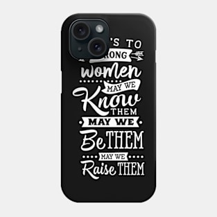 Here's To Strong Women May We Know Them May We Be Them May We Raise Them Motivational Quote Phone Case
