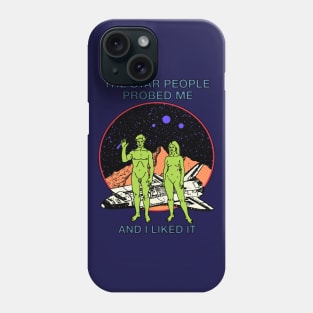 The Star People Probed Me And I Liked It Phone Case