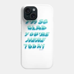 I'm So Glad You're Here Today Phone Case