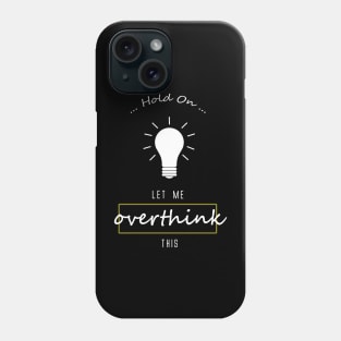 Hold On... Let me overthink this! Phone Case