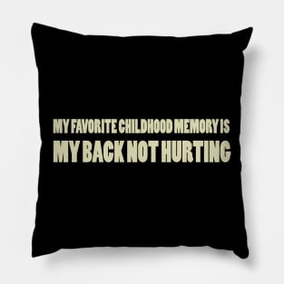 my favorite childhood memory is my back not hurting Pillow