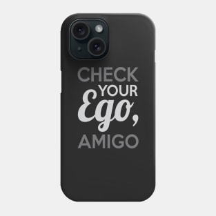 Check Your Ego Amigo Phone Case