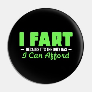 I Fart Because It's The Only Gas I Can Afford Pin