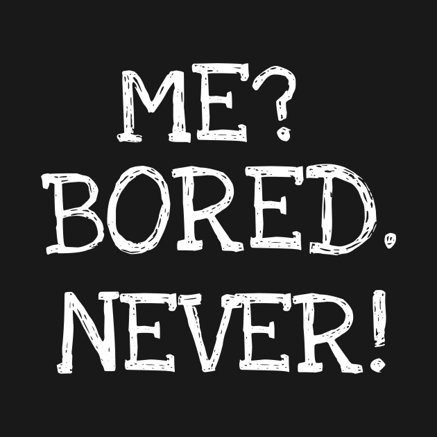 Me? Bored. Never! by TEEPHILIC