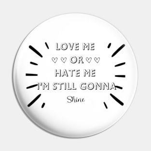 LOVE ME OR HATE ME I'M STILL GONNA SHINE T-SHIRT Pin