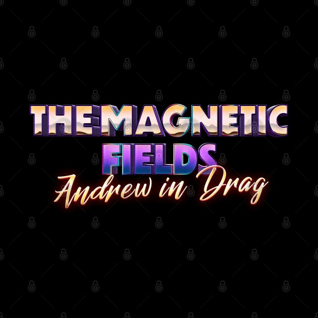 andrew in drag the magnetic fields by lefteven