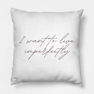 I want to live imperfectly Pillow