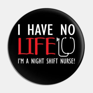 Night Shift Nurse - I have no life I'm a night shift nurse! Pin