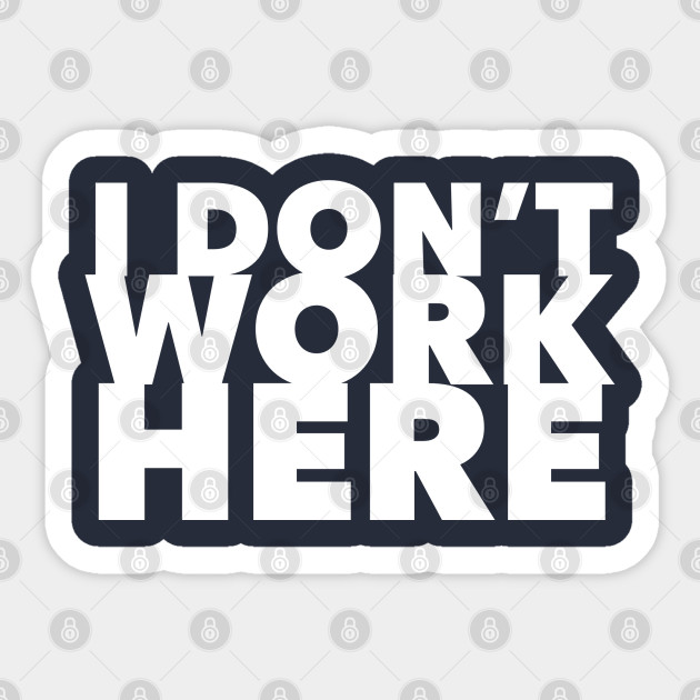 I Don't Work Here - Work - Sticker