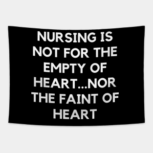 Nursing is not for the empty of heart...nor the faint of heart Tapestry