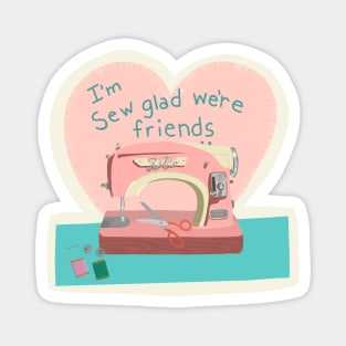 I’m sew glad we’re friends Magnet