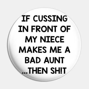 If Cusing In Front Of My Niece Makes Me A Bad Aunt T shirt Pin