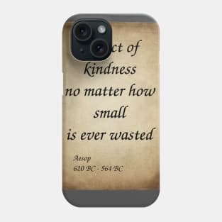 Aesop, Greek Author and Fabulist. No act of kindness no matter how small is ever wasted. Phone Case