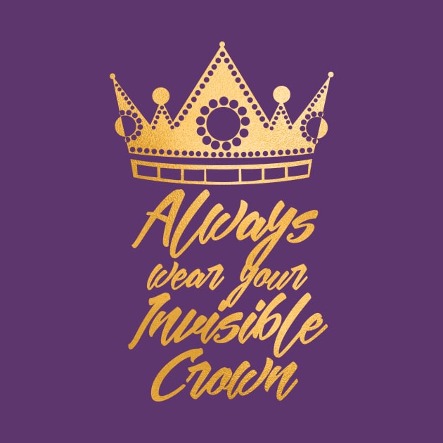 Always Wear Your Invisible Crown Gold by 4Craig